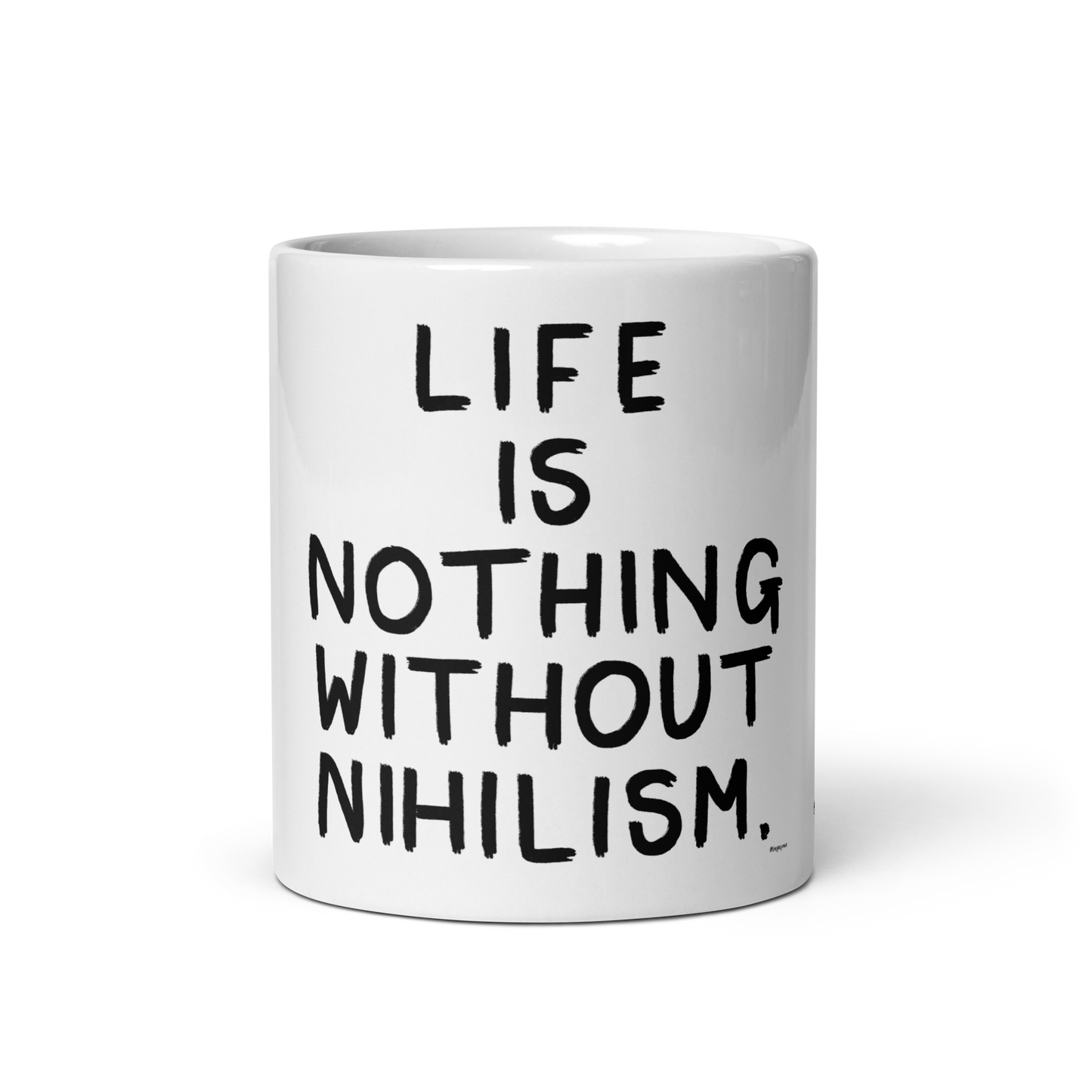 Life Is Nothing Without Nihilism: 11oz White Glossy Mug