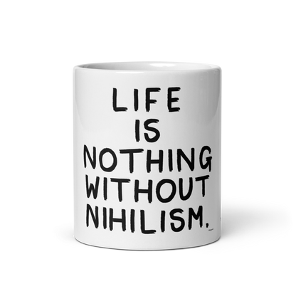 Life Is Nothing Without Nihilism: 11oz White Glossy Mug