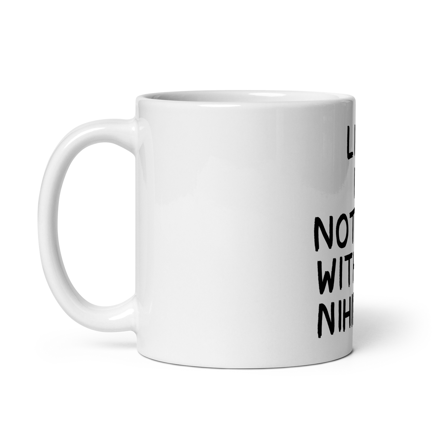 Life Is Nothing Without Nihilism: 11oz White Glossy Mug