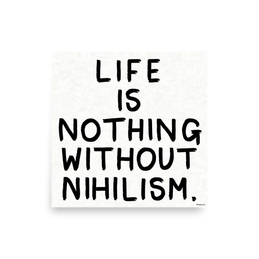 Life Is Nothing Without Nihilism Art Print